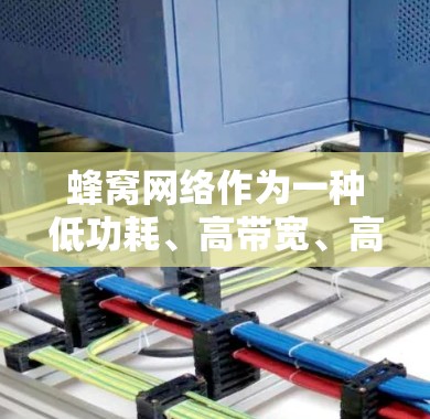 蜂窝网络作为一种低功耗、高带宽、高可靠性、高可靠性的网络结构,近年来在多个领域展现出巨大潜力,尤其在高速网络和大规模数据传输中。以下是对蜂窝网络高速线路的详细分析和总结